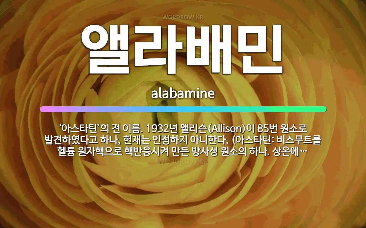🌟앨라배민: ‘아스타틴’의 전 이름. 1932년 앨리슨(Allison)이 85번 원소로 발견하였다고 하나,... - 표준국어대사전