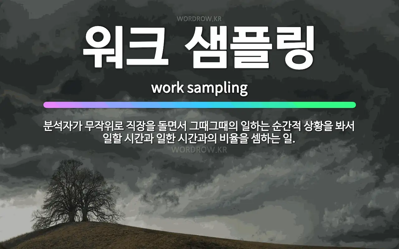 🌟워크 샘플링: 분석자가 무작위로 직장을 돌면서 그때그때의 일하는 순간적 상황을 봐서 일할 시간과 일한 시... - 표준국어대사전