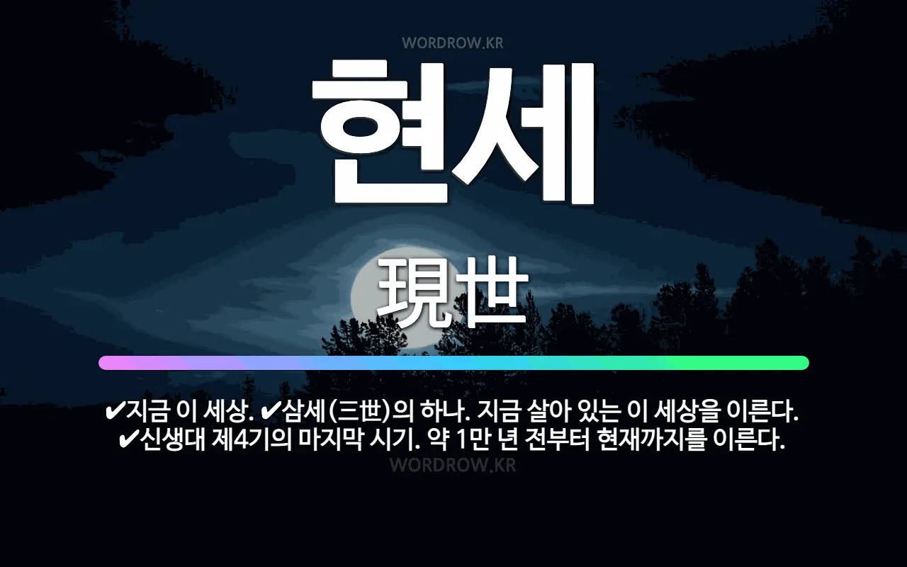 🌟현세: 지금 이 세상., 신생대 제4기의 마지막 시기. 약 1만 년 전부터 현재까지를 이른다., 삼세(三... - 표준국어대사전